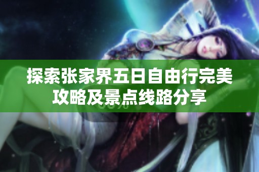 探索张家界五日自由行完美攻略及景点线路分享