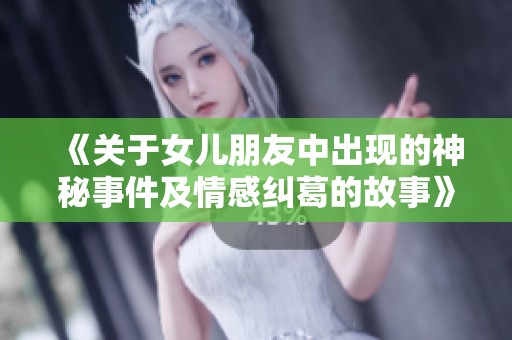 《关于女儿朋友中出现的神秘事件及情感纠葛的故事》