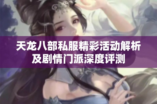 天龙八部私服精彩活动解析及剧情门派深度评测