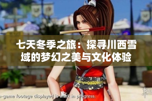 七天冬季之旅：探寻川西雪域的梦幻之美与文化体验