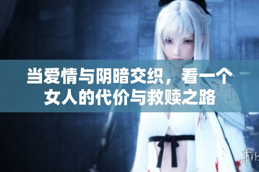 当爱情与阴暗交织，看一个女人的代价与救赎之路