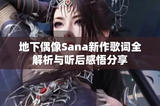地下偶像Sana新作歌词全解析与听后感悟分享