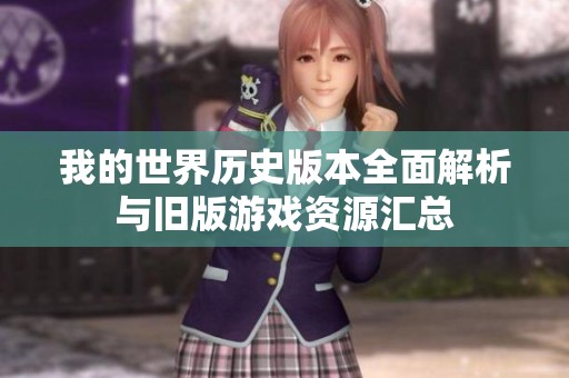 我的世界历史版本全面解析与旧版游戏资源汇总