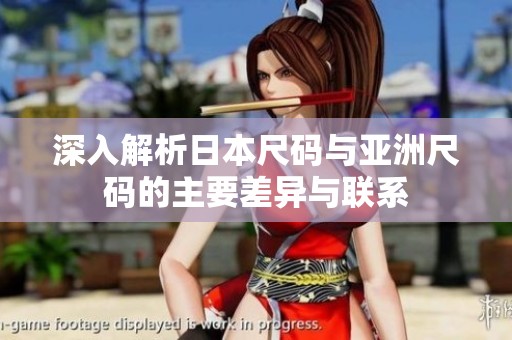 深入解析日本尺码与亚洲尺码的主要差异与联系