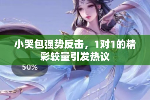 小哭包强势反击，1对1的精彩较量引发热议