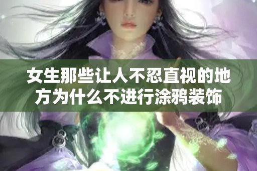 女生那些让人不忍直视的地方为什么不进行涂鸦装饰
