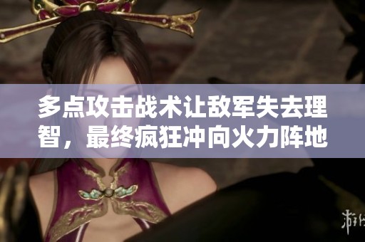 多点攻击战术让敌军失去理智，最终疯狂冲向火力阵地