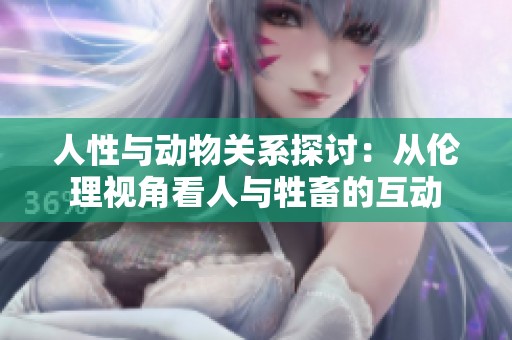 人性与动物关系探讨：从伦理视角看人与牲畜的互动