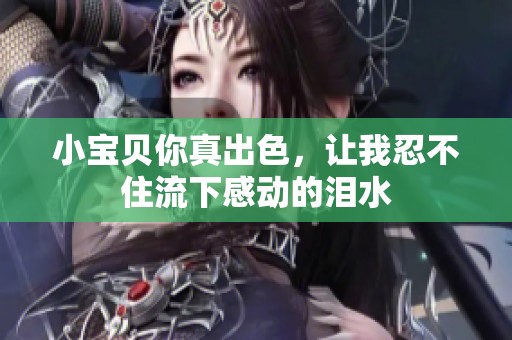 小宝贝你真出色，让我忍不住流下感动的泪水
