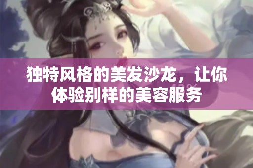独特风格的美发沙龙，让你体验别样的美容服务