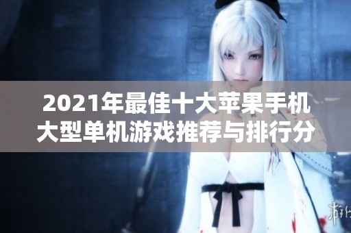 2021年最佳十大苹果手机大型单机游戏推荐与排行分析