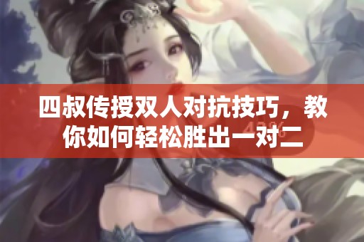四叔传授双人对抗技巧，教你如何轻松胜出一对二