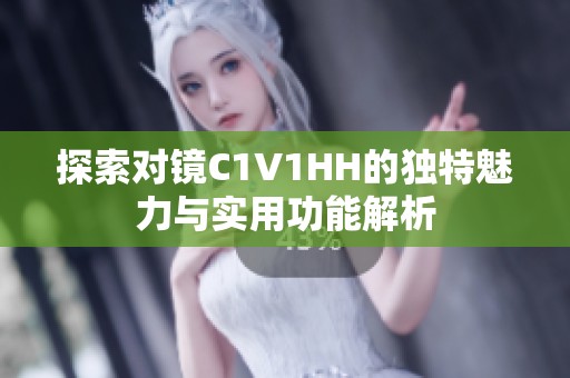 探索对镜C1V1HH的独特魅力与实用功能解析