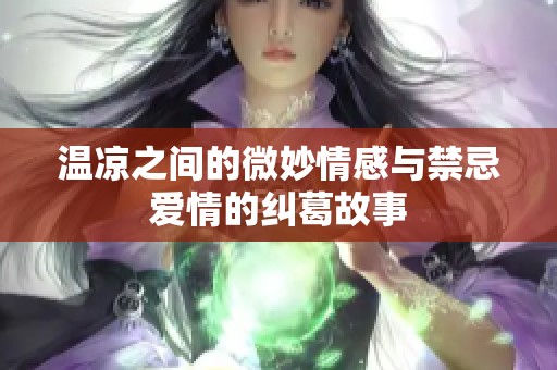 温凉之间的微妙情感与禁忌爱情的纠葛故事