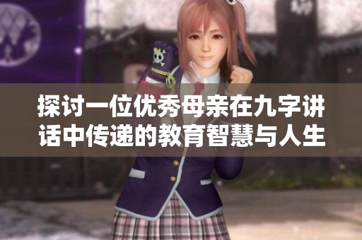 探讨一位优秀母亲在九字讲话中传递的教育智慧与人生哲学
