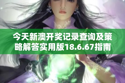 今天新澳开奖记录查询及策略解答实用版18.6.67指南