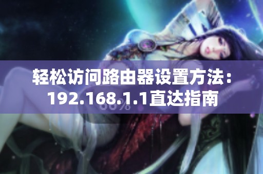 轻松访问路由器设置方法：192.168.1.1直达指南