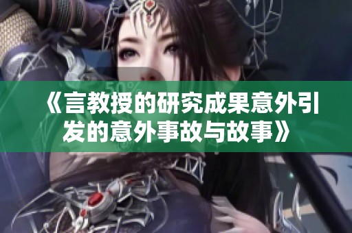 《言教授的研究成果意外引发的意外事故与故事》
