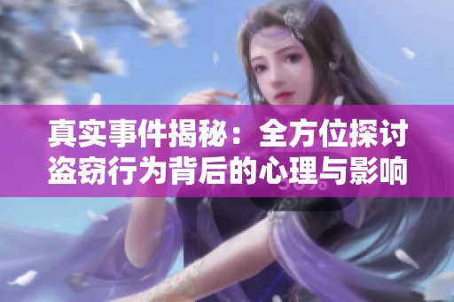 真实事件揭秘：全方位探讨盗窃行为背后的心理与影响