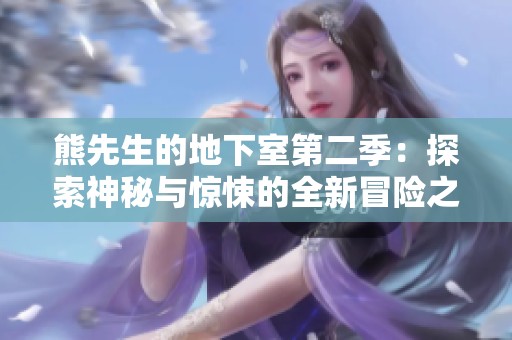 熊先生的地下室第二季：探索神秘与惊悚的全新冒险之旅