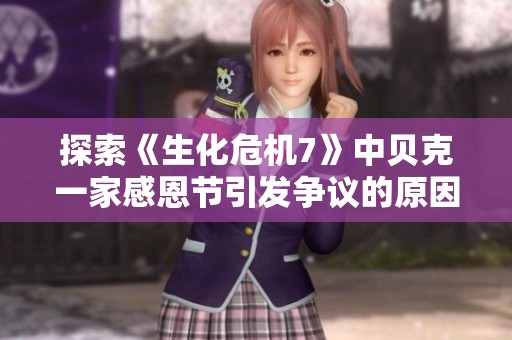 探索《生化危机7》中贝克一家感恩节引发争议的原因