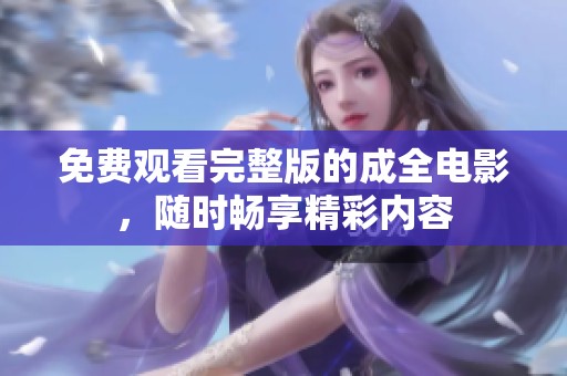 免费观看完整版的成全电影，随时畅享精彩内容