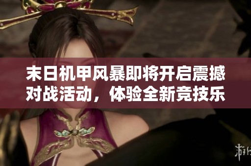 末日机甲风暴即将开启震撼对战活动，体验全新竞技乐趣