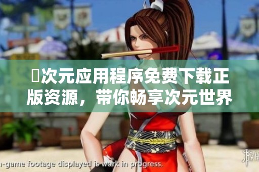 囧次元应用程序免费下载正版资源，带你畅享次元世界