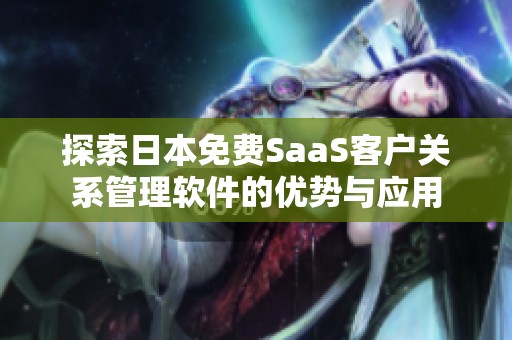 探索日本免费SaaS客户关系管理软件的优势与应用