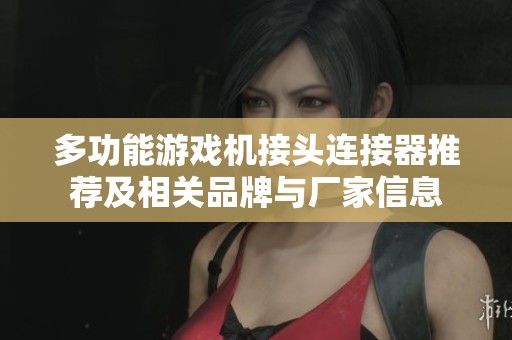 多功能游戏机接头连接器推荐及相关品牌与厂家信息