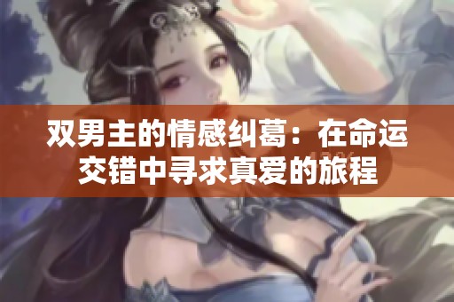 双男主的情感纠葛：在命运交错中寻求真爱的旅程
