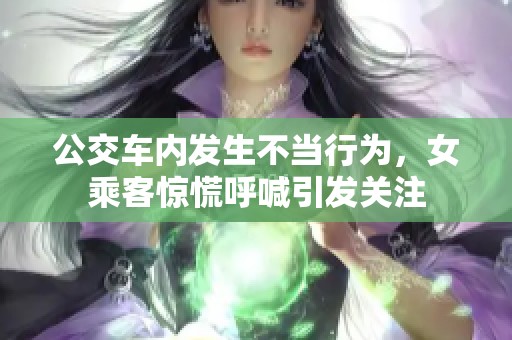 公交车内发生不当行为，女乘客惊慌呼喊引发关注