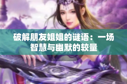 破解朋友姐姐的谜语：一场智慧与幽默的较量