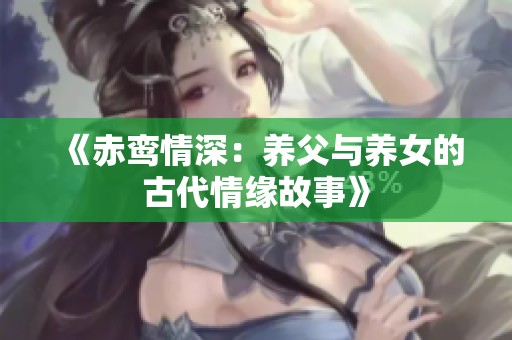 《赤鸾情深：养父与养女的古代情缘故事》