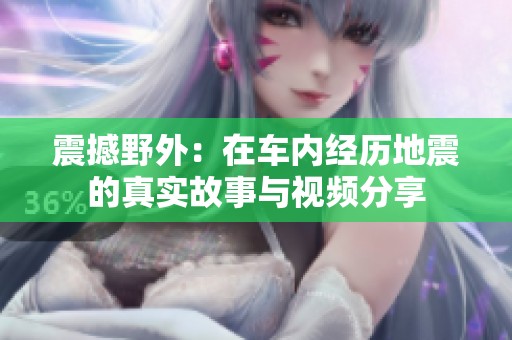 震撼野外：在车内经历地震的真实故事与视频分享