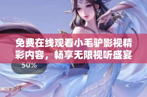 免费在线观看小毛驴影视精彩内容，畅享无限视听盛宴