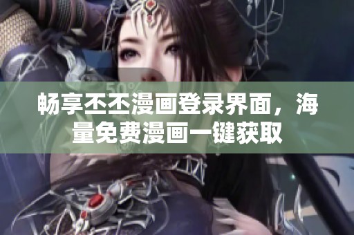 畅享丕丕漫画登录界面，海量免费漫画一键获取