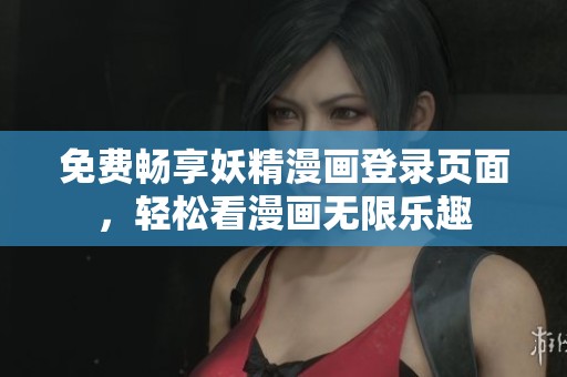 免费畅享妖精漫画登录页面，轻松看漫画无限乐趣