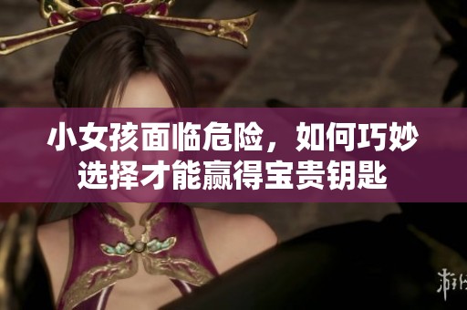 小女孩面临危险，如何巧妙选择才能赢得宝贵钥匙