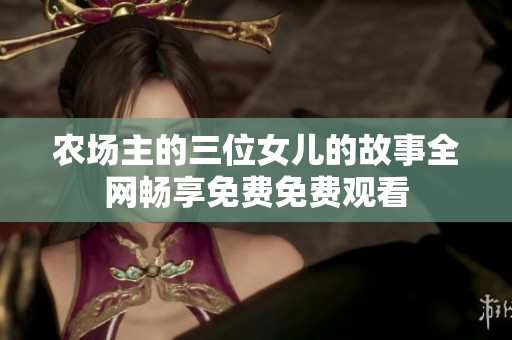 农场主的三位女儿的故事全网畅享免费免费观看