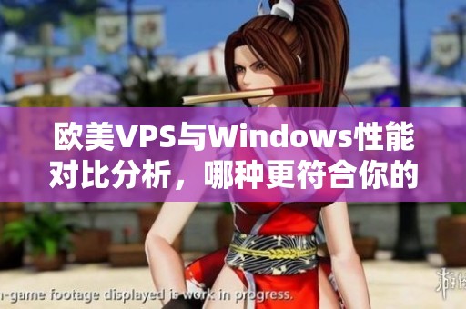 欧美VPS与Windows性能对比分析，哪种更符合你的需求