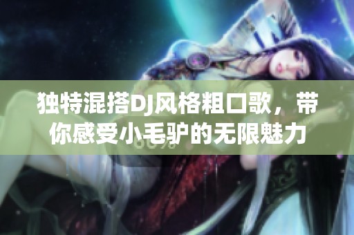 独特混搭DJ风格粗口歌，带你感受小毛驴的无限魅力