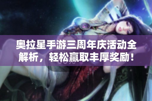 奥拉星手游三周年庆活动全解析，轻松赢取丰厚奖励！