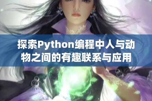 探索Python编程中人与动物之间的有趣联系与应用