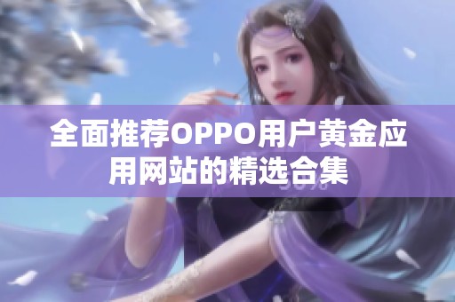全面推荐OPPO用户黄金应用网站的精选合集
