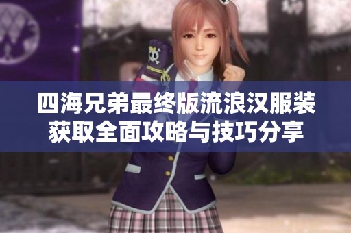 四海兄弟最终版流浪汉服装获取全面攻略与技巧分享