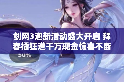 剑网3迎新活动盛大开启 拜春擂狂送千万现金惊喜不断