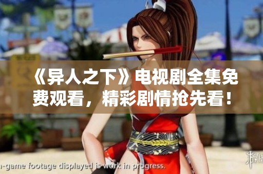 《异人之下》电视剧全集免费观看，精彩剧情抢先看！