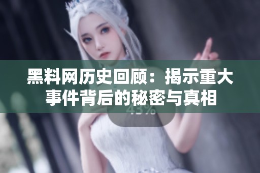 黑料网历史回顾：揭示重大事件背后的秘密与真相