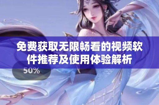 免费获取无限畅看的视频软件推荐及使用体验解析